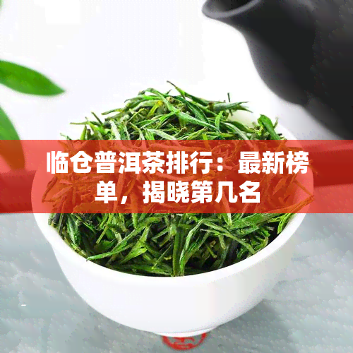 临仓普洱茶排行：最新榜单，揭晓第几名