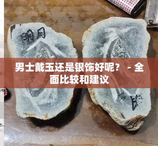 男士戴玉还是银饰好呢？ - 全面比较和建议