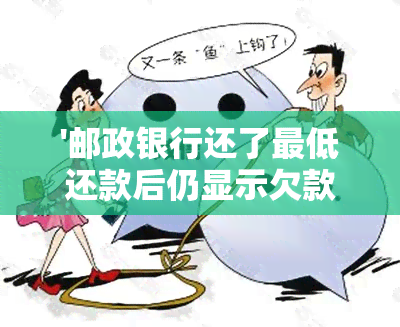 '邮政银行还了更低还款后仍显示欠款，如何处理？'