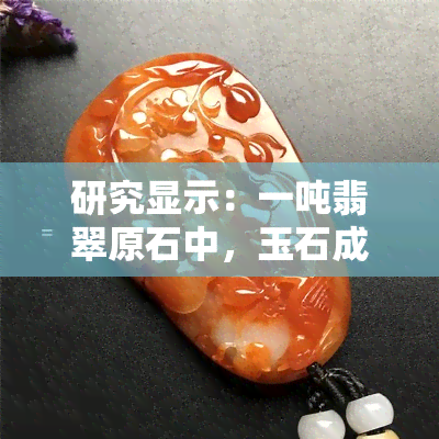 研究显示：一吨翡翠原石中，玉石成分占比及立方重量的影响因素分析