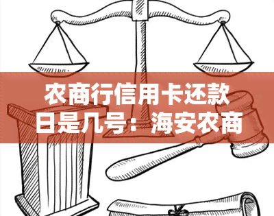 农商行信用卡还款日是几号：海安农商行信用卡还款日及宽限时间