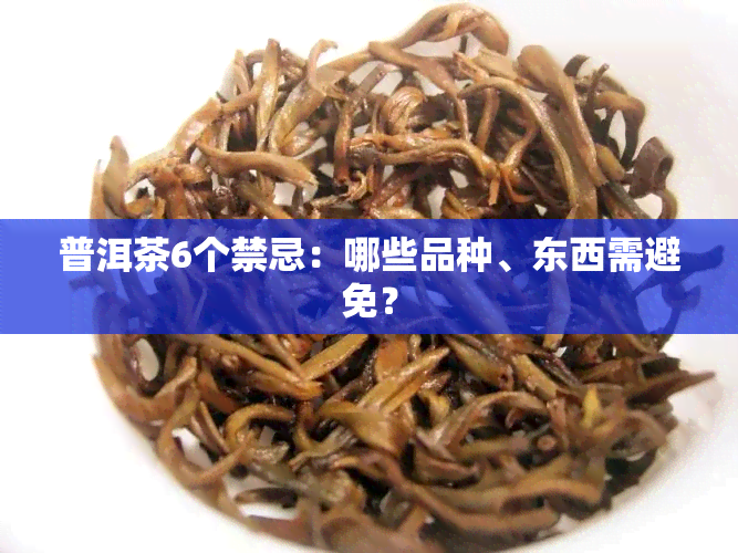 普洱茶6个禁忌：哪些品种、东西需避免？