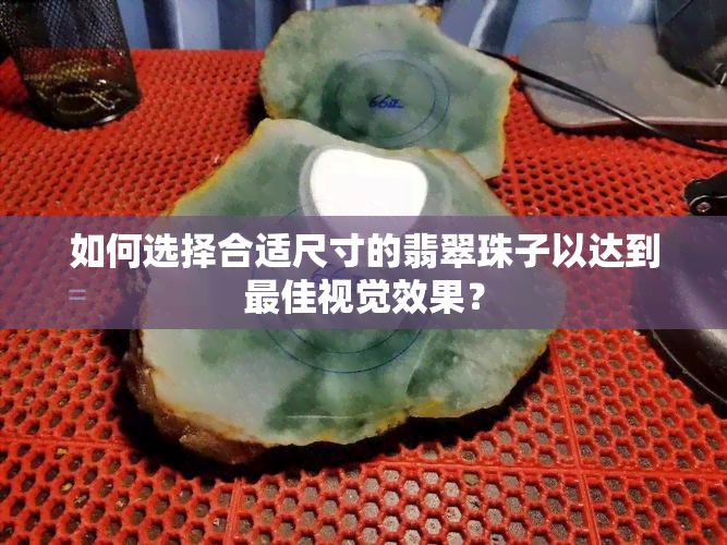 如何选择合适尺寸的翡翠珠子以达到更佳视觉效果？