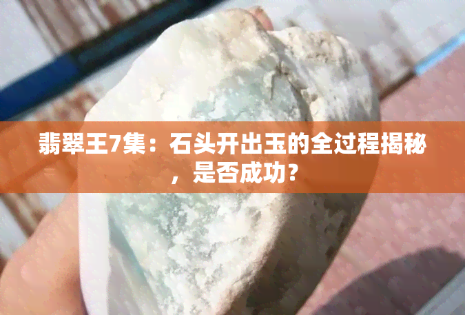 翡翠王7集：石头开出玉的全过程揭秘，是否成功？