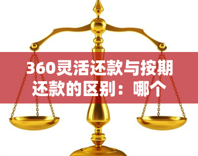 360灵活还款与按期还款的区别：哪个更优？