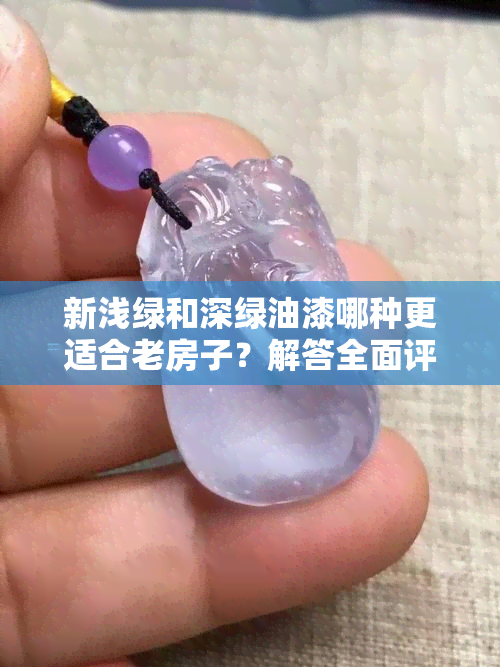 新浅绿和深绿油漆哪种更适合老房子？解答全面评估与选择建议。