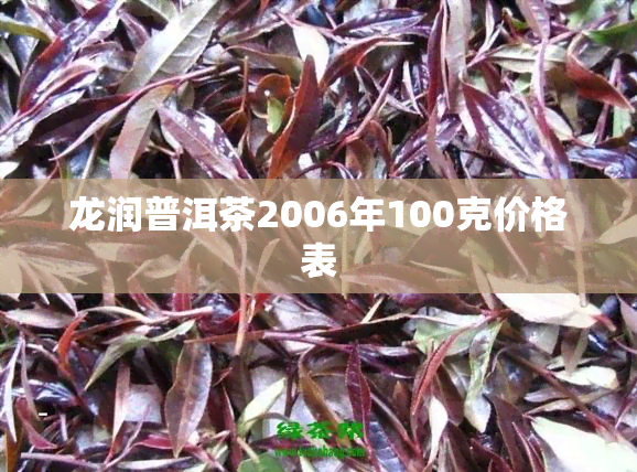 龙润普洱茶2006年100克价格表