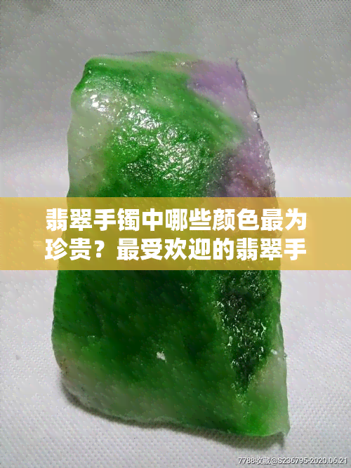 翡翠手镯中哪些颜色最为珍贵？更受欢迎的翡翠手镯颜色有哪些？