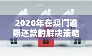 2020年在逾期还款的解决策略：如何应对逾期、罚款和信用记录影响？