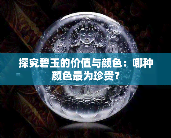 探究碧玉的价值与颜色：哪种颜色最为珍贵？