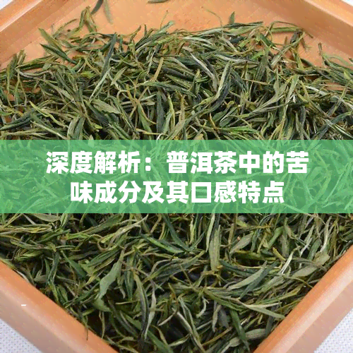 深度解析：普洱茶中的苦味成分及其口感特点