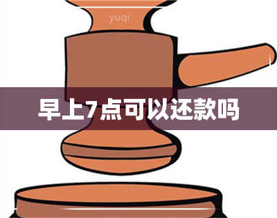 早上7点可以还款吗