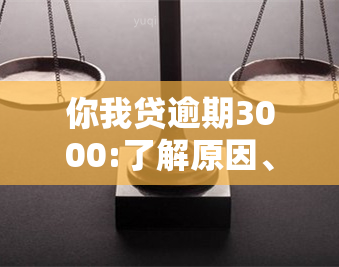 你我贷逾期3000:了解原因、应对措及后果，帮助你解决逾期问题