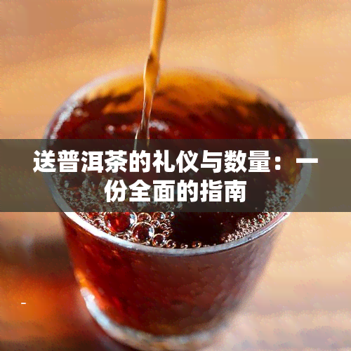 送普洱茶的礼仪与数量：一份全面的指南