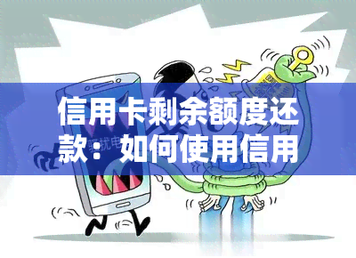 信用卡剩余额度还款：如何使用信用卡余额进行还款，以及是否更经济？