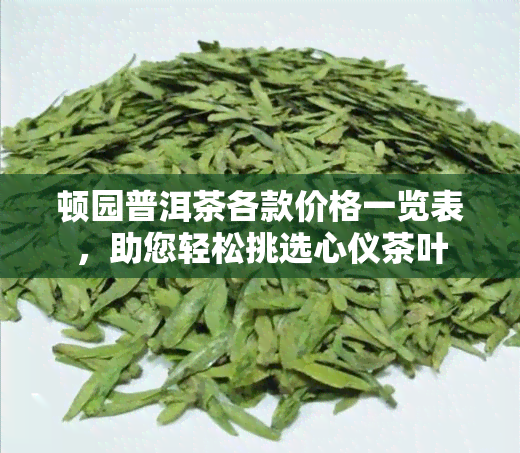 顿园普洱茶各款价格一览表，助您轻松挑选心仪茶叶