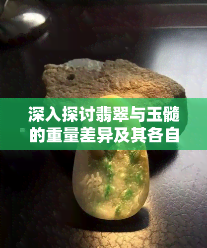 深入探讨翡翠与玉髓的重量差异及其各自特点