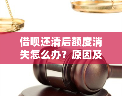 借呗还清后额度消失怎么办？原因及解决办法全面解析