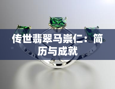 传世翡翠马崇仁：简历与成就