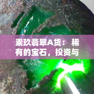 素玖翡翠A货： 稀有的宝石，投资与鉴赏的完美结合