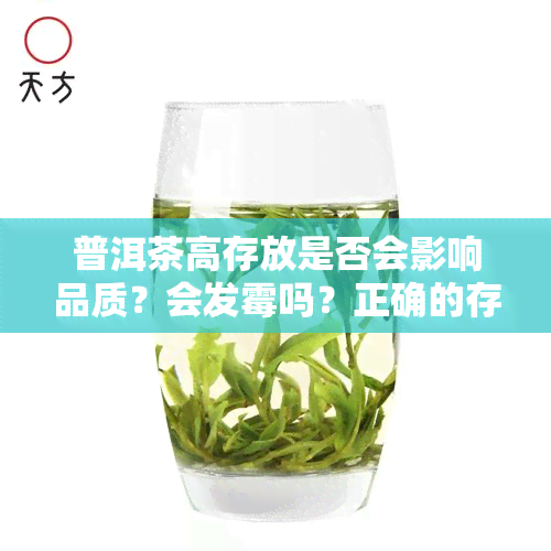 普洱茶高存放是否会影响品质？会发霉吗？正确的存放方法是什么？