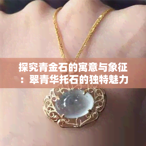 探究青金石的寓意与象征：翠青华托石的独特魅力