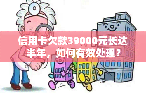 信用卡欠款39000元长达半年，如何有效处理？