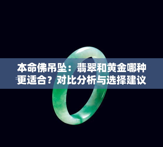 本命佛吊坠：翡翠和黄金哪种更适合？对比分析与选择建议