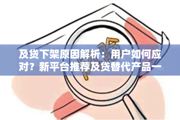 及贷下架原因解析：用户如何应对？新平台推荐及贷替代产品一网打尽