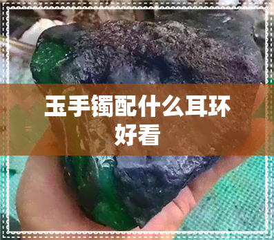 玉手镯配什么耳环好看