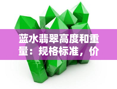 蓝水翡翠高度和重量：规格标准，价值评估与比较