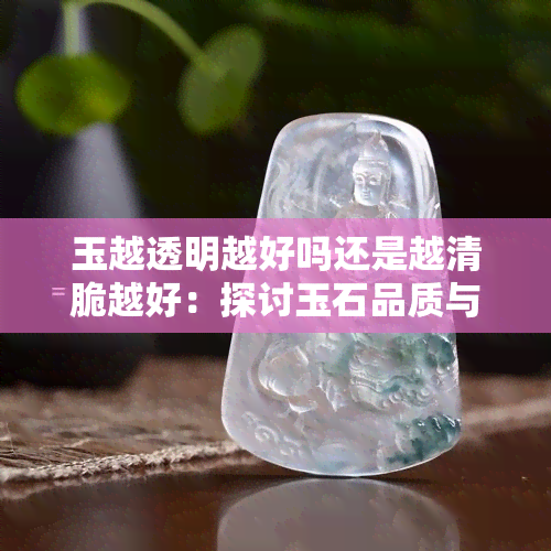 玉越透明越好吗还是越清脆越好：探讨玉石品质与特性的关系