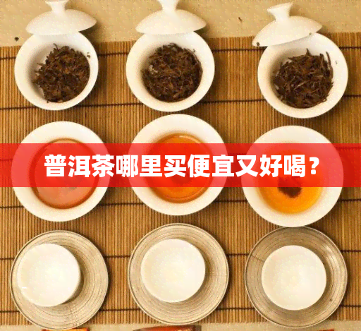 普洱茶哪里买便宜又好喝？