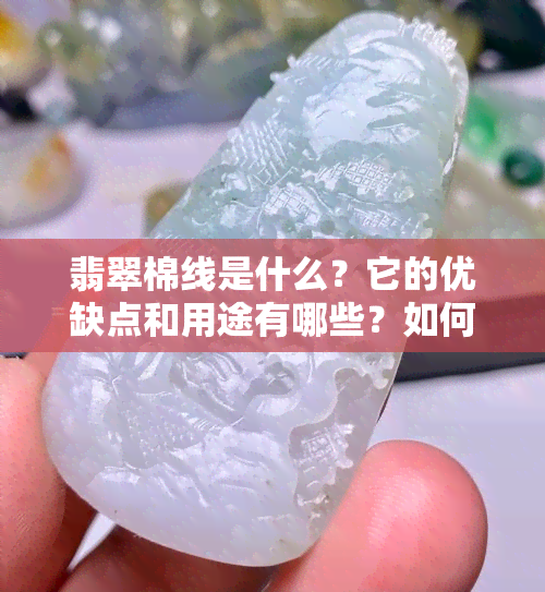 翡翠棉线是什么？它的优缺点和用途有哪些？如何选择和保养翡翠棉线？