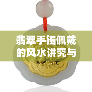 翡翠手镯佩戴的风水讲究与左右手选择：你不可不知的指南