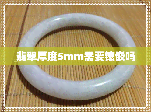 翡翠厚度5mm需要镶嵌吗