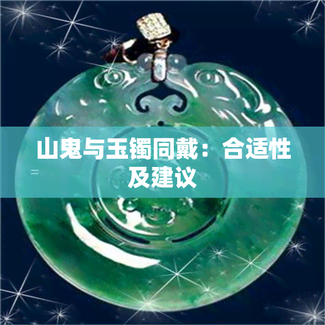 山鬼与玉镯同戴：合适性及建议