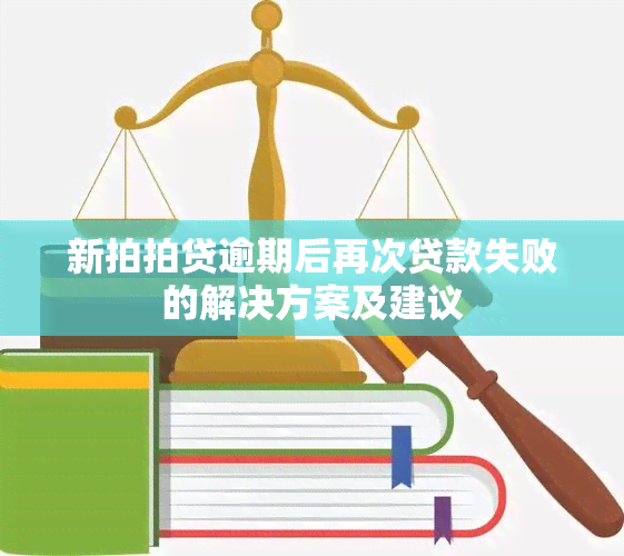 新拍拍贷逾期后再次贷款失败的解决方案及建议