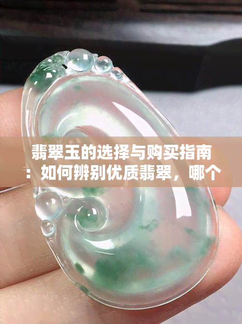 翡翠玉的选择与购买指南：如何辨别优质翡翠，哪个品种更适合您？