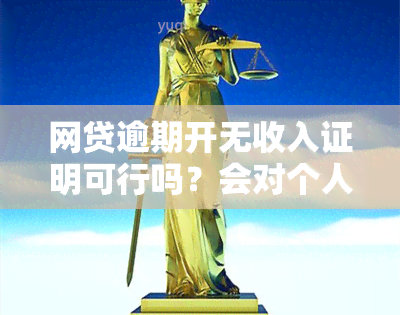 网贷逾期开无收入证明可行吗？会对个人信用产生影响吗？