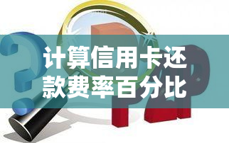 计算信用卡还款费率百分比的详细步骤与公式解析，避免逾期风险