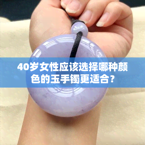 40岁女性应该选择哪种颜色的玉手镯更适合？