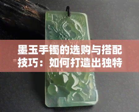 墨玉手镯的选购与搭配技巧：如何打造出独特的时尚风格？