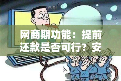 网商期功能：提前还款是否可行？安全性和可靠性如何评估？