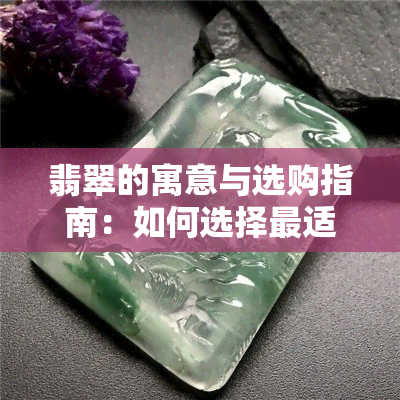 翡翠的寓意与选购指南：如何选择最适合你的翡翠饰品？