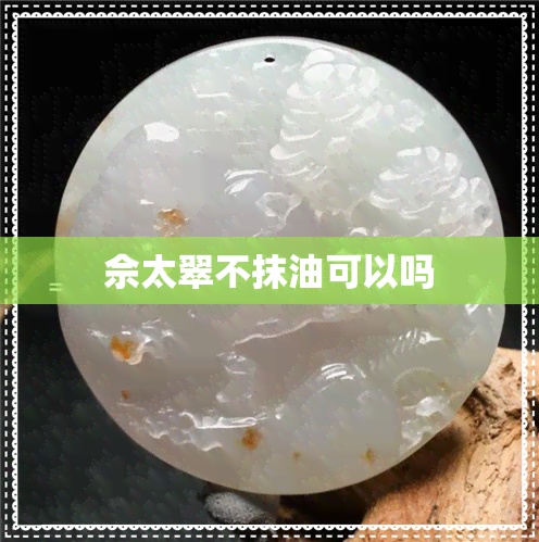 佘太翠不抹油可以吗