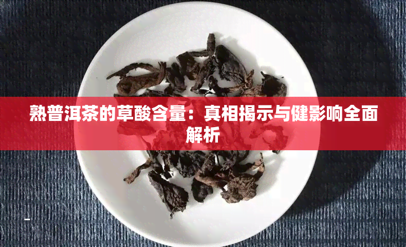 熟普洱茶的草酸含量：真相揭示与健影响全面解析