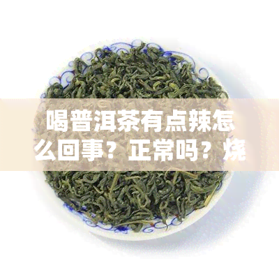 喝普洱茶有点辣怎么回事？正常吗？烧心的原因是什么？