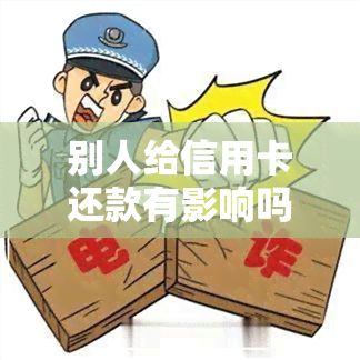 别人给信用卡还款有影响吗