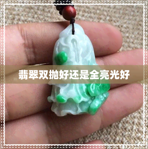 翡翠双抛好还是全亮光好